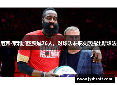 尼克-莱利加盟费城76人，对球队未来发展提出新想法