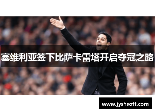 塞维利亚签下比萨卡雷塔开启夺冠之路
