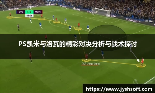 PS凯米与洛瓦的精彩对决分析与战术探讨