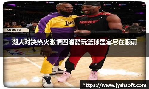 湖人对决热火激情四溢酷玩篮球盛宴尽在眼前